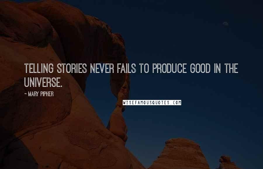 Mary Pipher Quotes: Telling stories never fails to produce good in the universe.