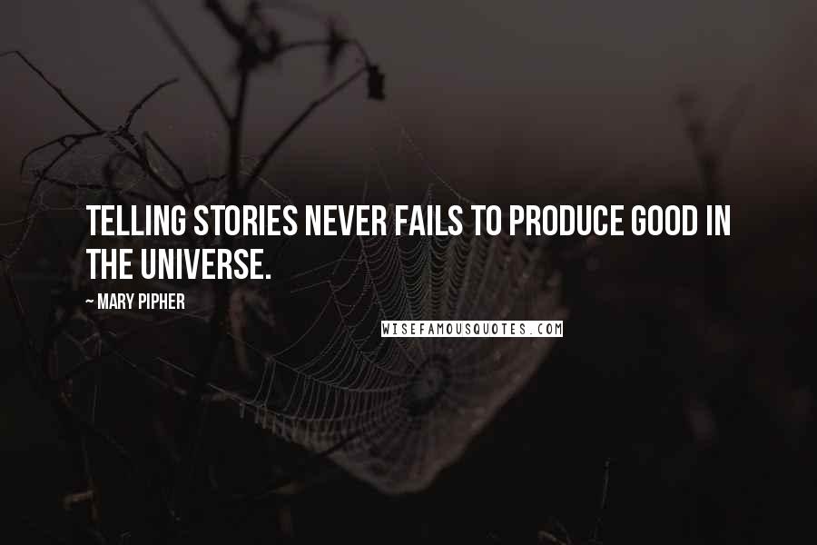 Mary Pipher Quotes: Telling stories never fails to produce good in the universe.