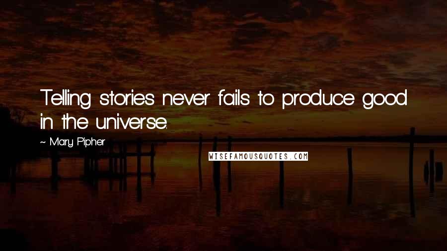 Mary Pipher Quotes: Telling stories never fails to produce good in the universe.