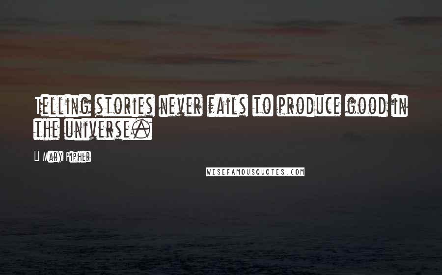 Mary Pipher Quotes: Telling stories never fails to produce good in the universe.