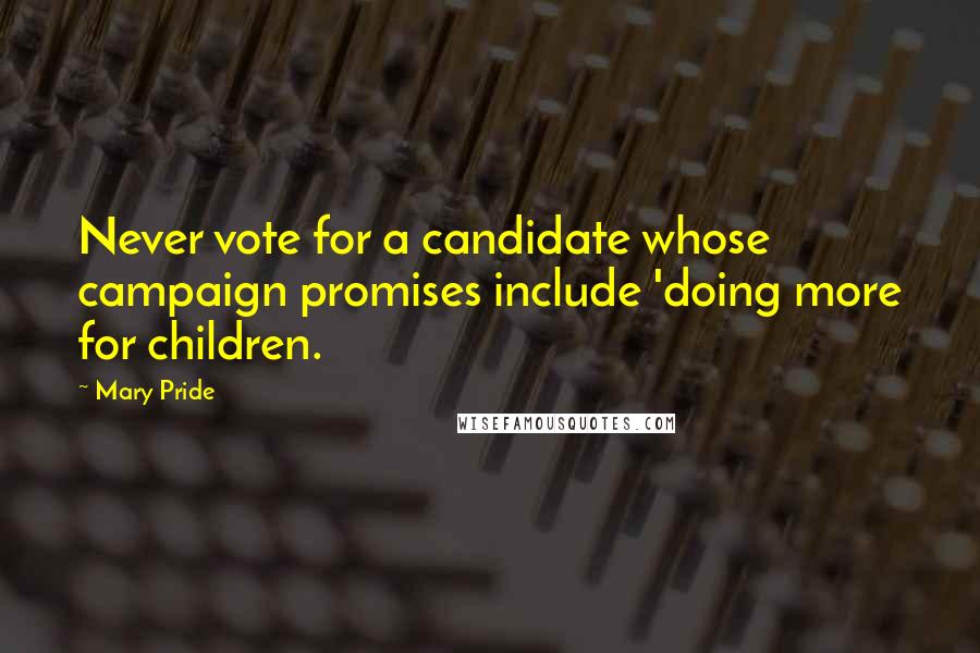 Mary Pride Quotes: Never vote for a candidate whose campaign promises include 'doing more for children.