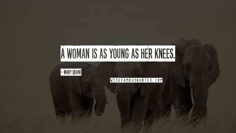 Mary Quant Quotes: A woman is as young as her knees.