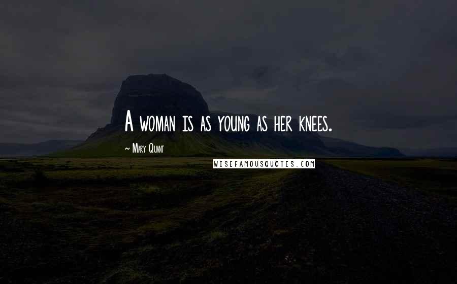 Mary Quant Quotes: A woman is as young as her knees.
