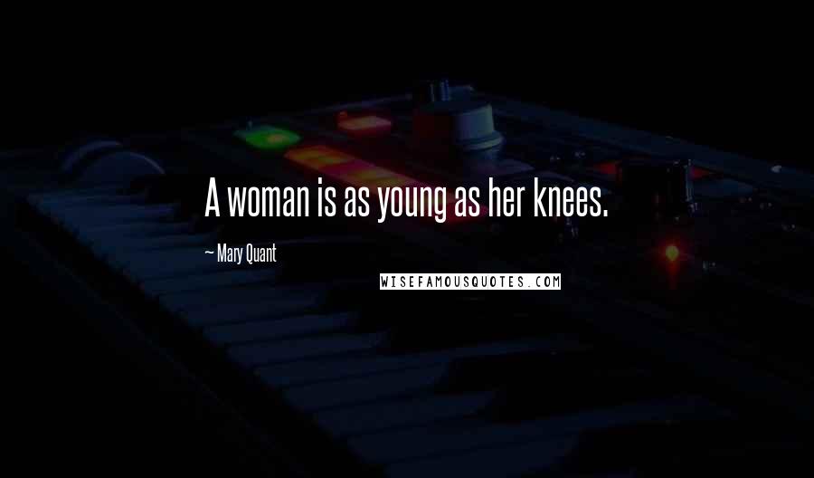 Mary Quant Quotes: A woman is as young as her knees.