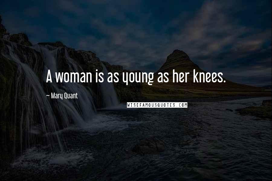 Mary Quant Quotes: A woman is as young as her knees.