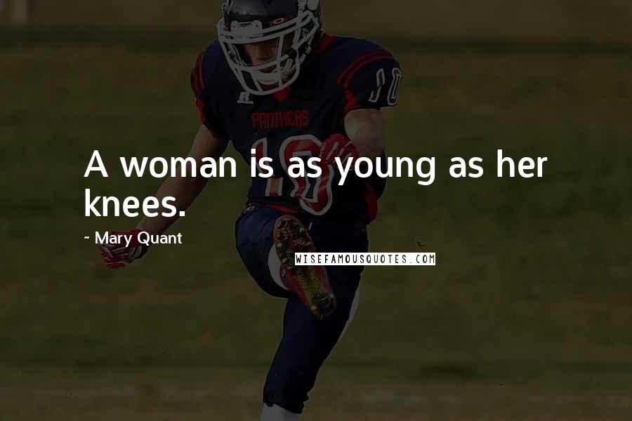Mary Quant Quotes: A woman is as young as her knees.