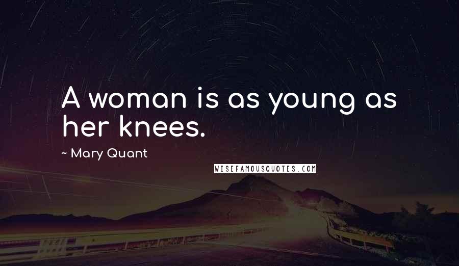 Mary Quant Quotes: A woman is as young as her knees.