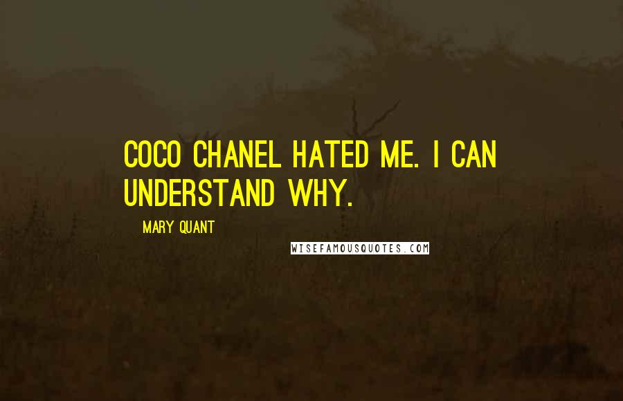 Mary Quant Quotes: Coco Chanel hated me. I can understand why.