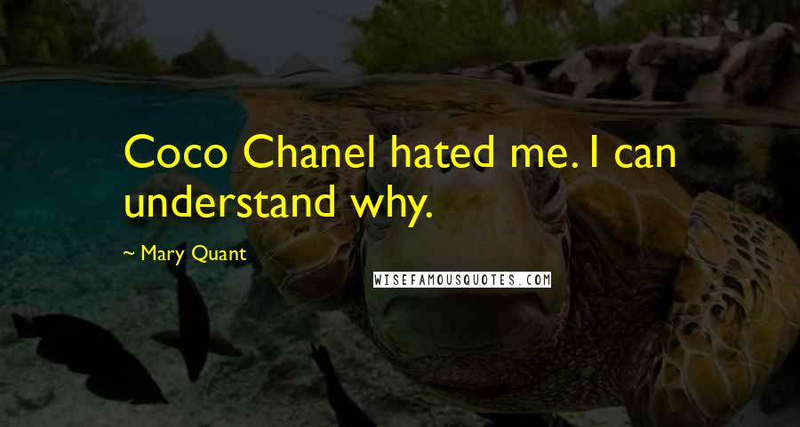 Mary Quant Quotes: Coco Chanel hated me. I can understand why.