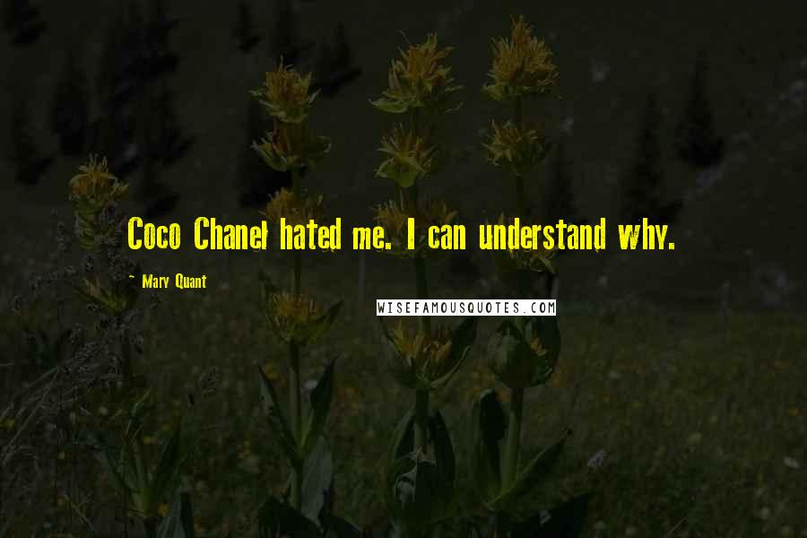 Mary Quant Quotes: Coco Chanel hated me. I can understand why.