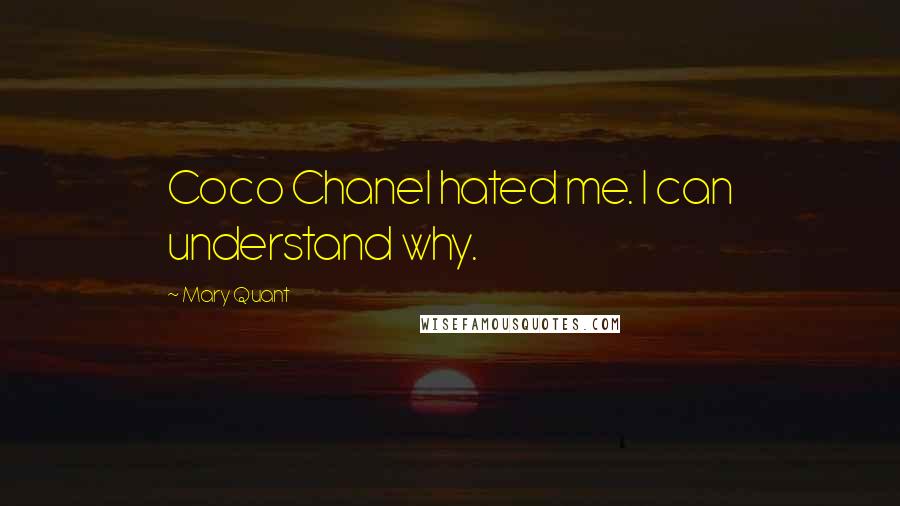 Mary Quant Quotes: Coco Chanel hated me. I can understand why.