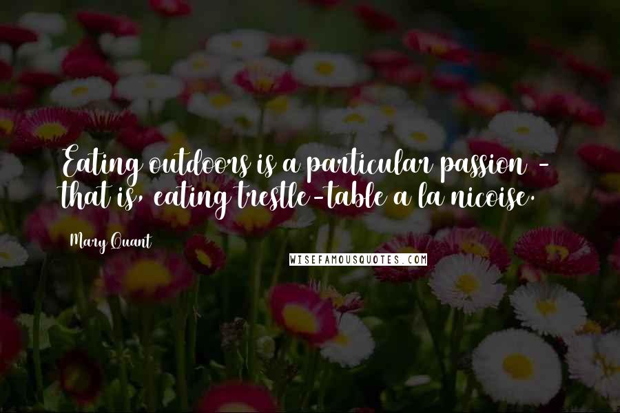 Mary Quant Quotes: Eating outdoors is a particular passion - that is, eating trestle-table a la nicoise.