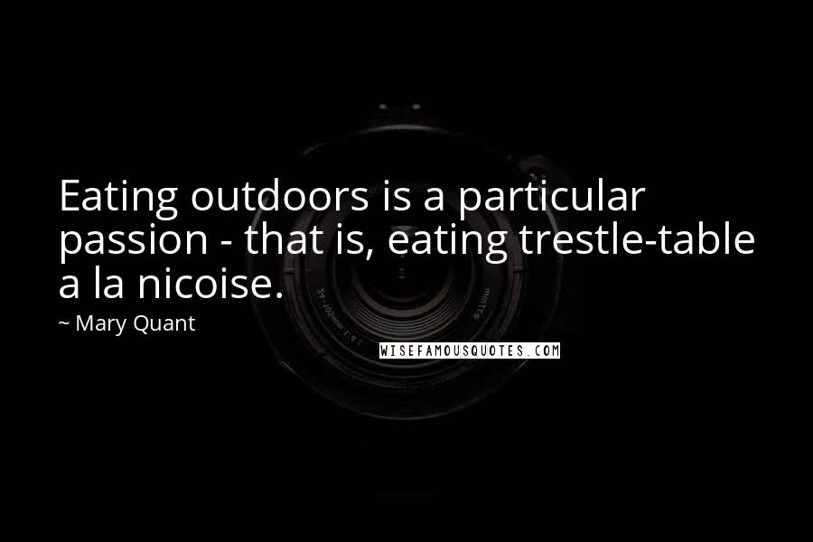 Mary Quant Quotes: Eating outdoors is a particular passion - that is, eating trestle-table a la nicoise.