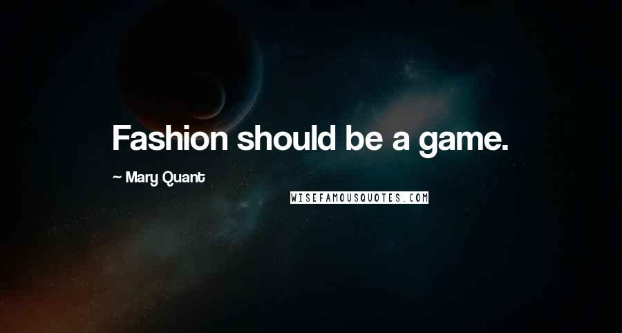 Mary Quant Quotes: Fashion should be a game.