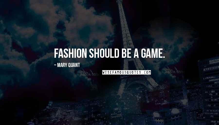 Mary Quant Quotes: Fashion should be a game.