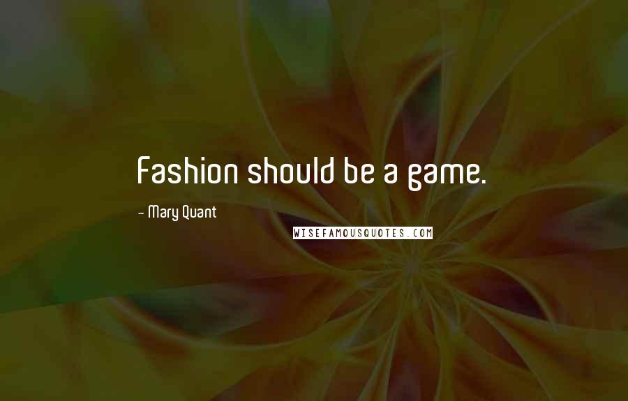 Mary Quant Quotes: Fashion should be a game.
