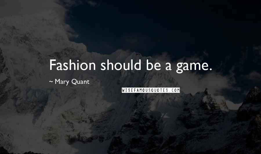 Mary Quant Quotes: Fashion should be a game.