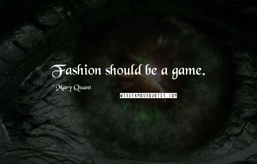 Mary Quant Quotes: Fashion should be a game.
