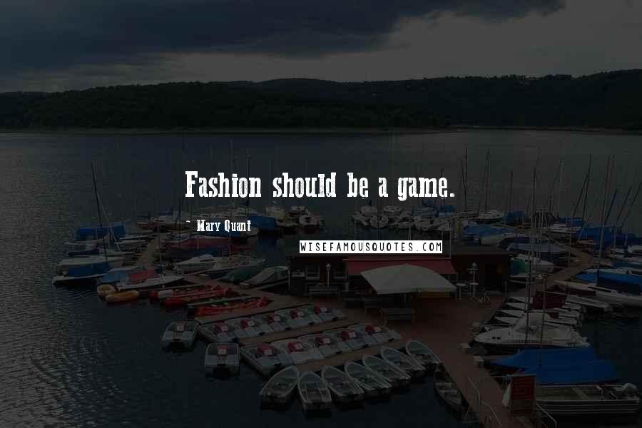 Mary Quant Quotes: Fashion should be a game.
