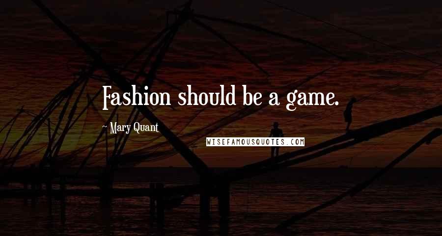 Mary Quant Quotes: Fashion should be a game.