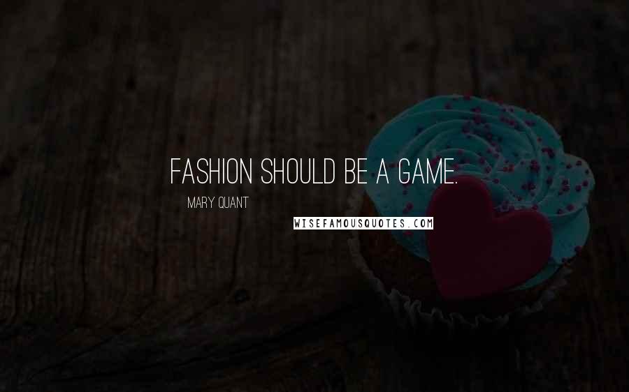 Mary Quant Quotes: Fashion should be a game.