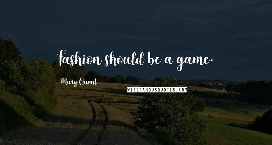 Mary Quant Quotes: Fashion should be a game.