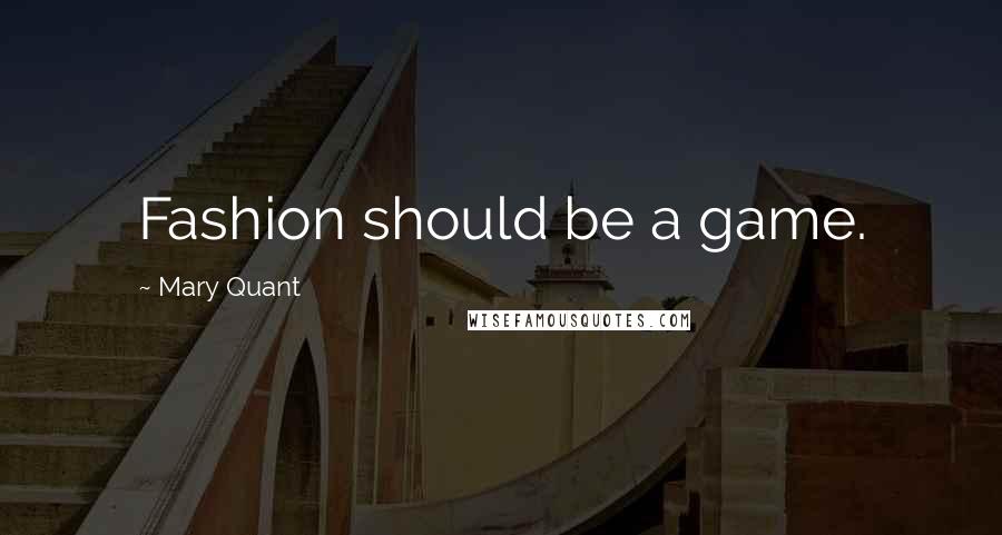 Mary Quant Quotes: Fashion should be a game.