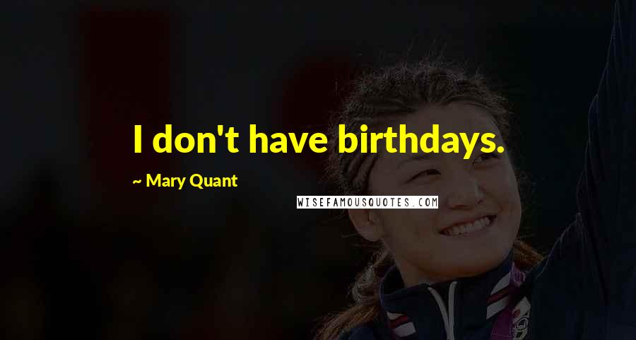 Mary Quant Quotes: I don't have birthdays.