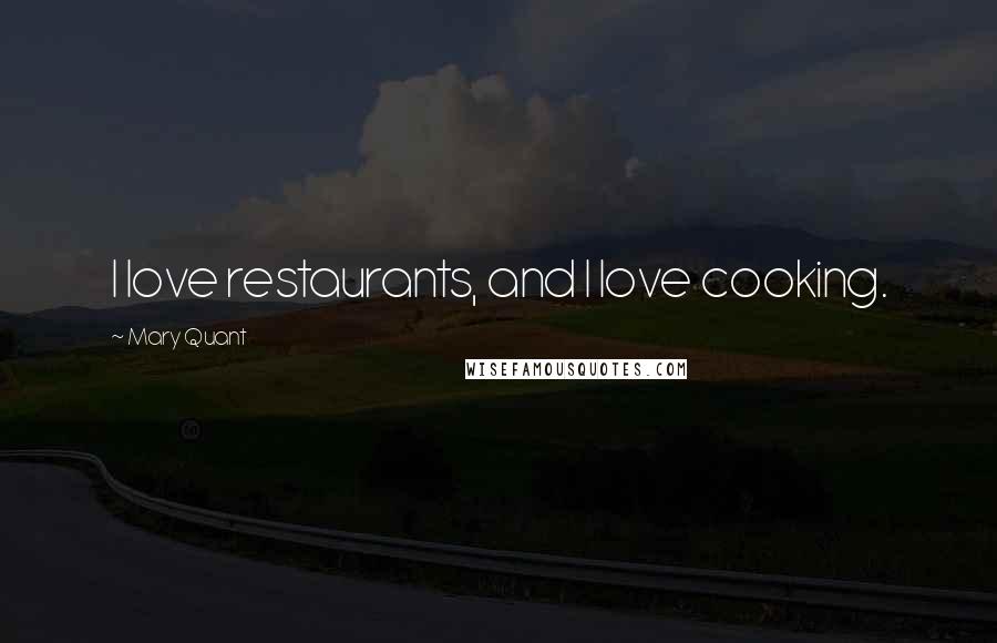 Mary Quant Quotes: I love restaurants, and I love cooking.