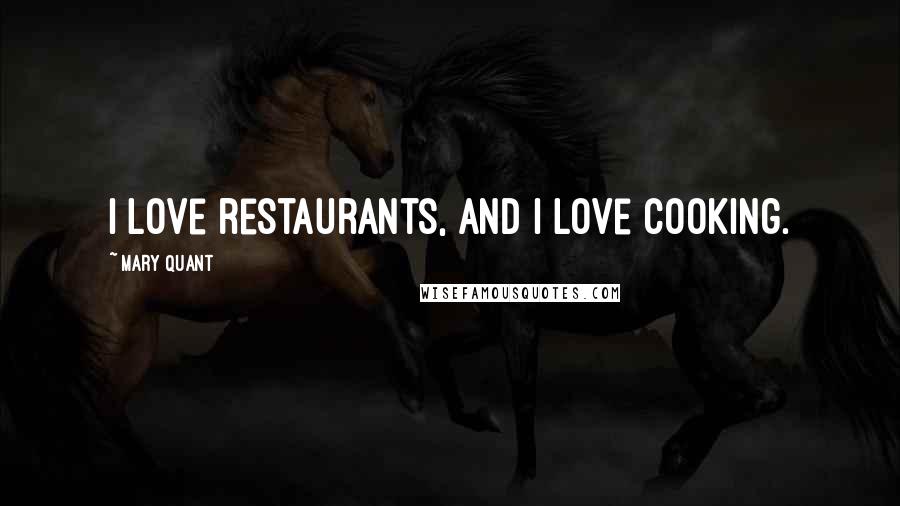 Mary Quant Quotes: I love restaurants, and I love cooking.