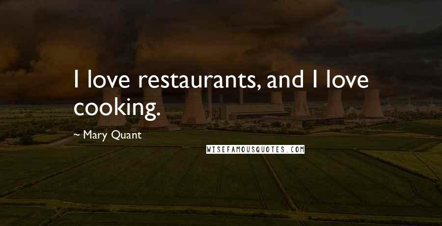 Mary Quant Quotes: I love restaurants, and I love cooking.