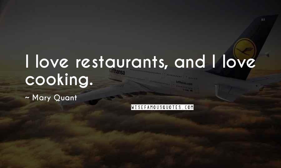 Mary Quant Quotes: I love restaurants, and I love cooking.