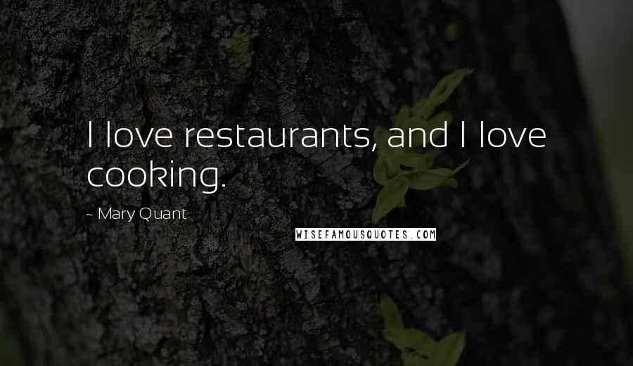 Mary Quant Quotes: I love restaurants, and I love cooking.