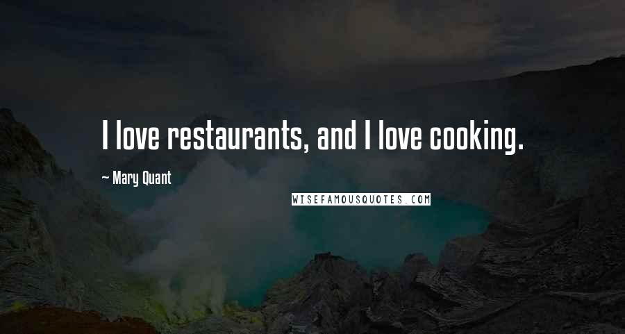 Mary Quant Quotes: I love restaurants, and I love cooking.