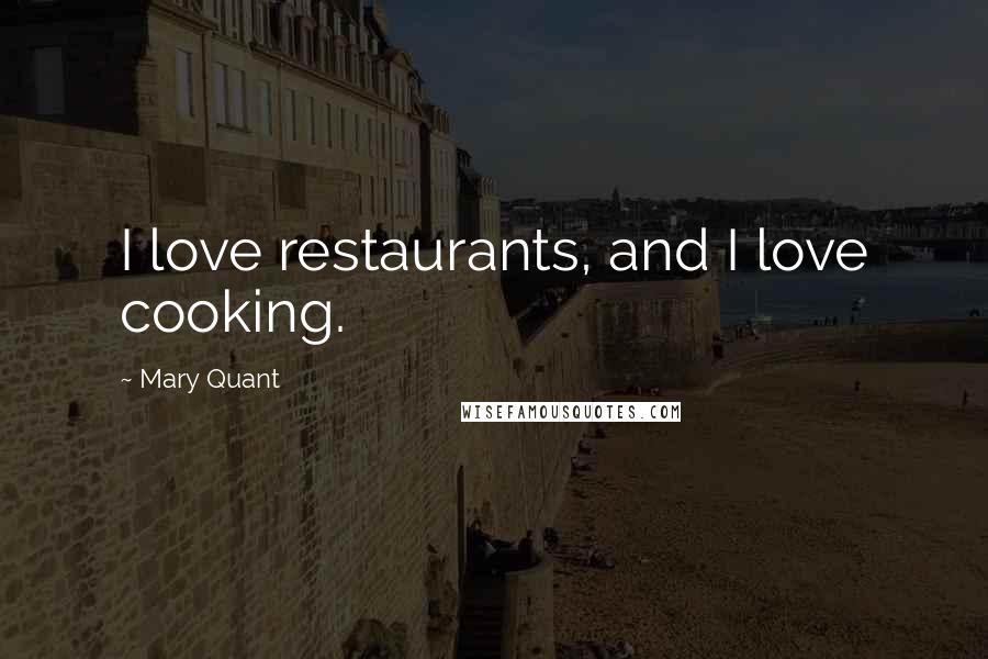 Mary Quant Quotes: I love restaurants, and I love cooking.