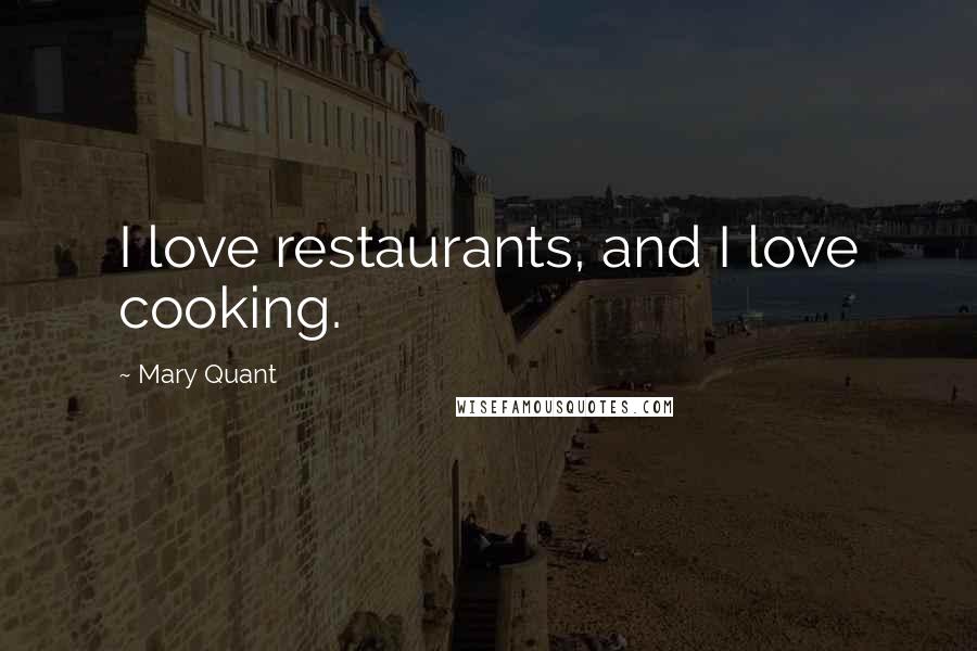 Mary Quant Quotes: I love restaurants, and I love cooking.