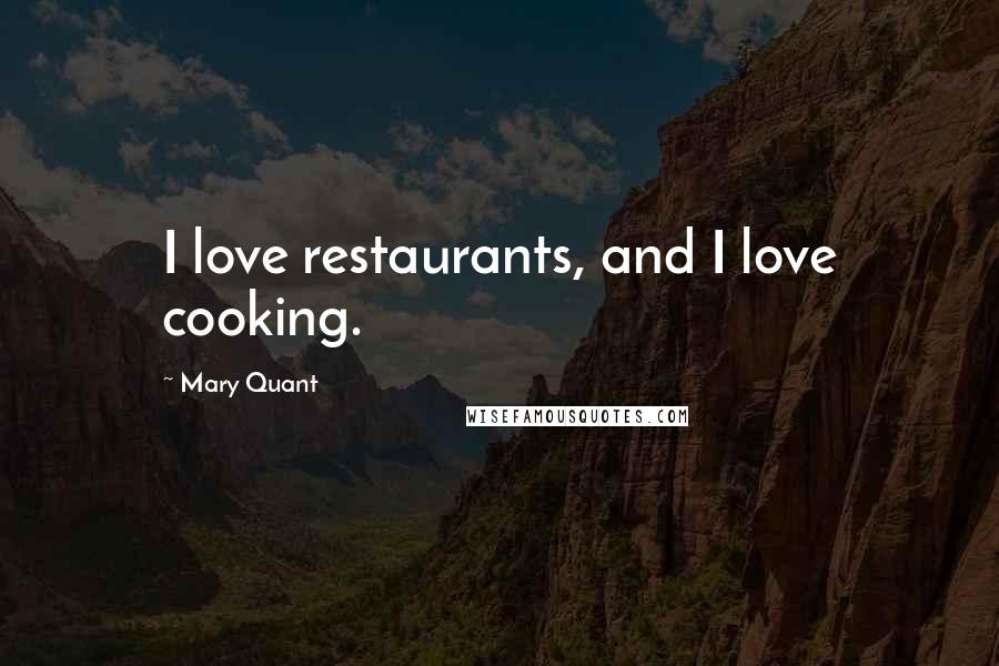 Mary Quant Quotes: I love restaurants, and I love cooking.