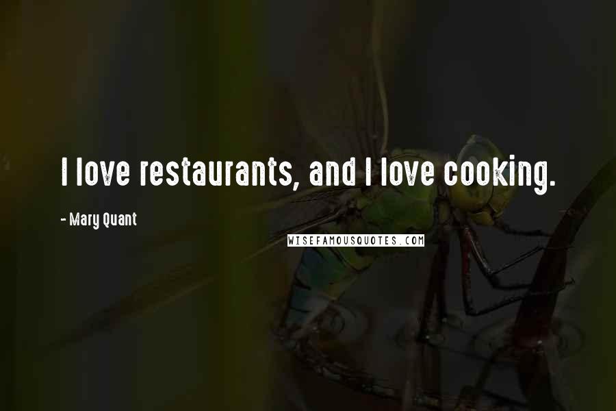 Mary Quant Quotes: I love restaurants, and I love cooking.