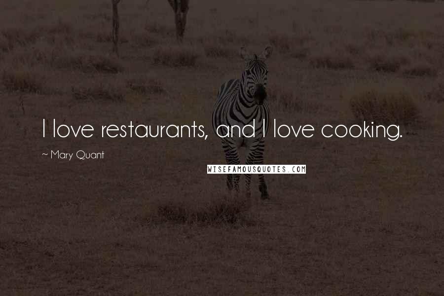 Mary Quant Quotes: I love restaurants, and I love cooking.