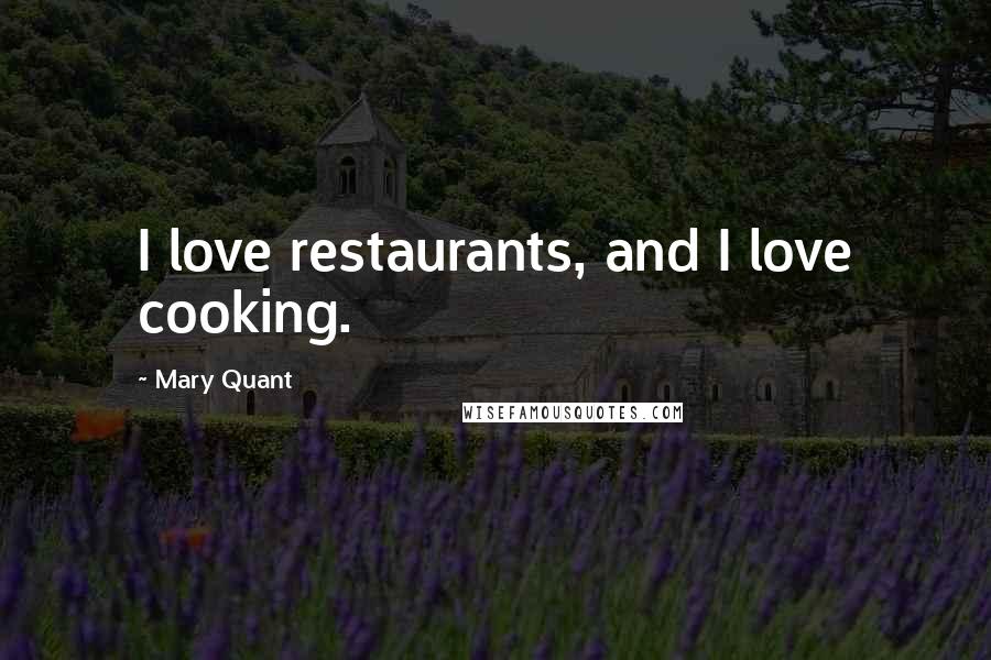 Mary Quant Quotes: I love restaurants, and I love cooking.