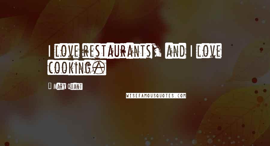 Mary Quant Quotes: I love restaurants, and I love cooking.