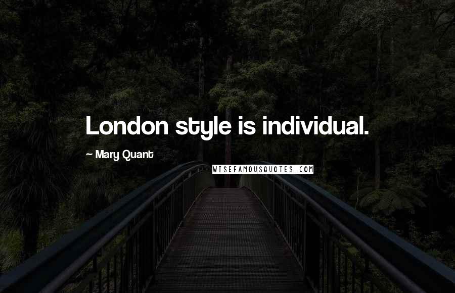 Mary Quant Quotes: London style is individual.