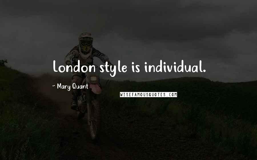 Mary Quant Quotes: London style is individual.
