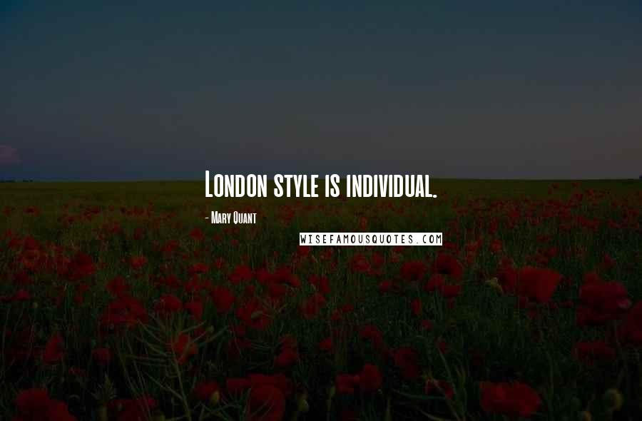 Mary Quant Quotes: London style is individual.