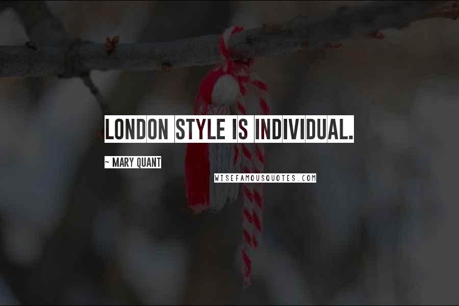 Mary Quant Quotes: London style is individual.