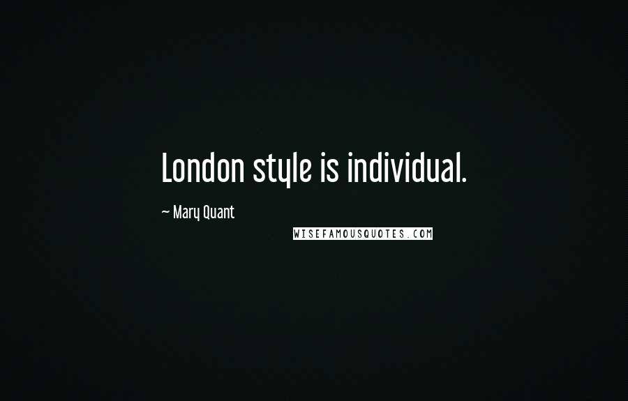 Mary Quant Quotes: London style is individual.