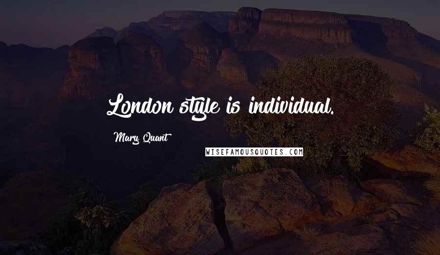 Mary Quant Quotes: London style is individual.