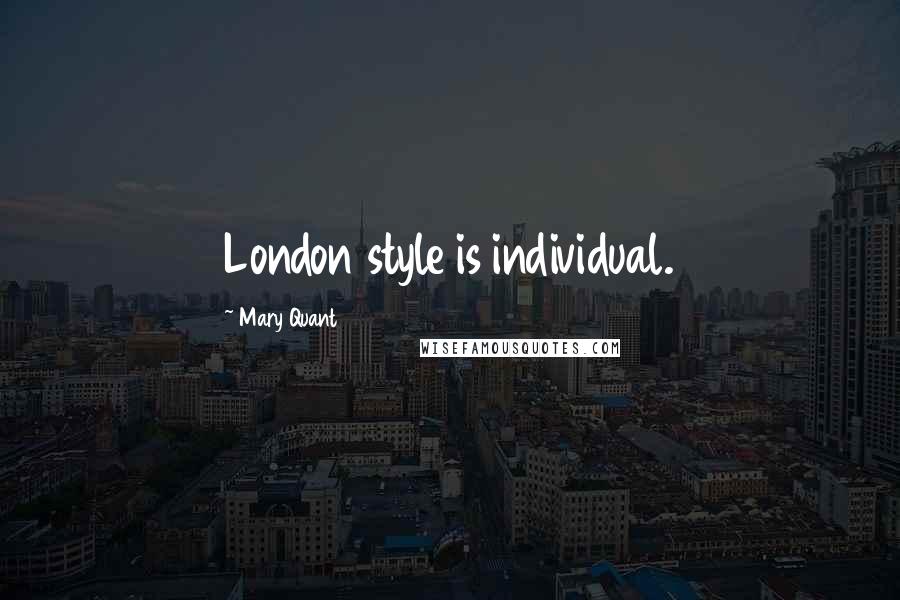 Mary Quant Quotes: London style is individual.