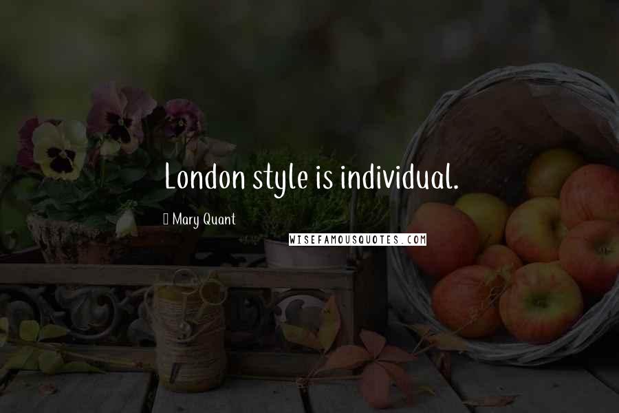 Mary Quant Quotes: London style is individual.