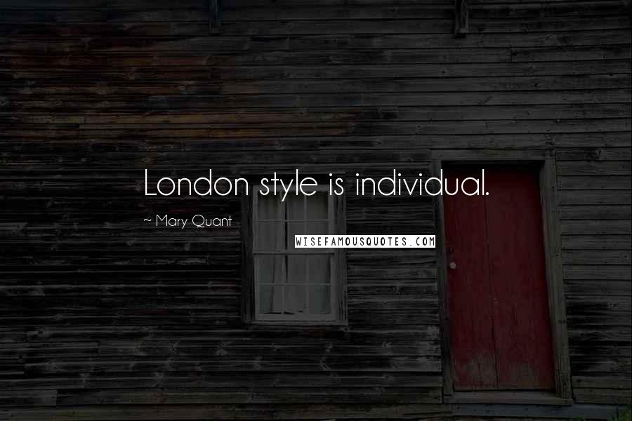 Mary Quant Quotes: London style is individual.